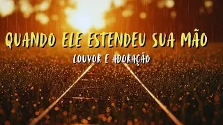 🌟QUANDO ELE ESTENDEU SUA MÃO | LOUVOR E ADORAÇÃO