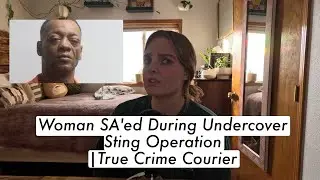 Woman SA'ed During Undercover Sting Operation |True Crime Courier
