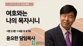 여호와는 나의 목자시니ㅣ윤요한 담임목사 주일예배 설교ㅣ25.12.28.