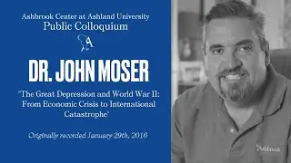 Ashbrook Colloquium: The Great Depression and World War II with John Moser