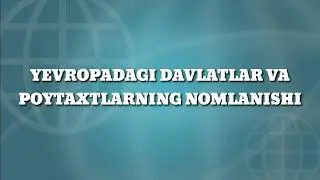 YEVROPADAGI DAVLATLAR VA POYTAXTLARNING NOMLANISHI(1-qism)