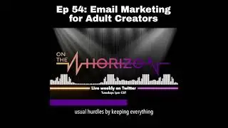 NEW EPISODE of On the Whorizon! Ep 54 &lsquo;Email Marketing for Adult Creators