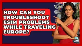 How Can You Troubleshoot eSIM Problems While Traveling Europe? - Europe Travel Pros