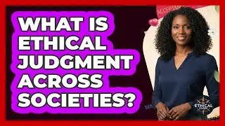 What Is Ethical Judgment Across Societies?
