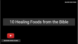 10&ensp;Healing&ensp;Foods&ensp;from&ensp;the&ensp;Bible - BELIEVER VOICE STUDIO