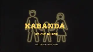 Gypsy Grind - Kabanda (Slowed + Reverb)