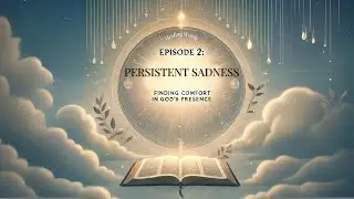 Persistent Sadness: Finding Comfort in God's Presence | Healing Words Series Episode 2