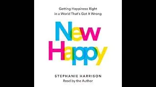 New Happy: Getting Happiness Right in a World That's Got It Wrong by Stephanie Harrison