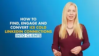 How to Find, Engage and Convert Ice-cold LinkedIn Connections into Clients