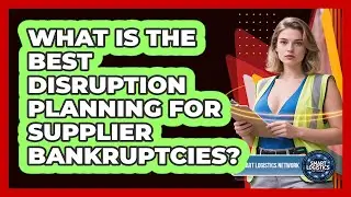 What Is The Best Disruption Planning For Supplier Bankruptcies? - Smart Logistics Network