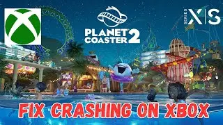 How To Fix Planet Coaster 2 Crashing at Startup or Crashing Error On Xbox Series X|S