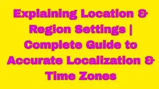 Explaining Location & Region Settings | Complete Guide to Accurate Localization & Time Zones