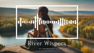 🌿 Native American Flute Music | Royalty Free | Relaxation & Healing Sounds | River Wispers