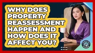 Why Does Property Reassessment Happen And How Does It Affect You? - Property Taxes Uncovered