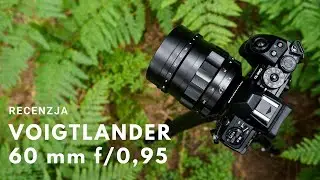 Voigtlander 60 mm f/0,95 - Recenzja ultrajasnego obiektywu z mocowaniem micro 4/3