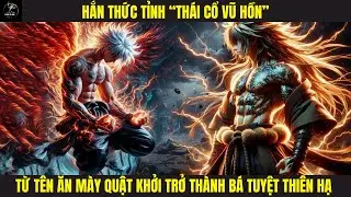 🔥[TẬP 258] - HẮN THỨC TỈNH “THÁI CỔ VŨ HỒN”, TỪ TÊN ĂN MÀY QUẬT KHỞI TRỞ THÀNH BÁ TUYỆT THIÊN HẠ