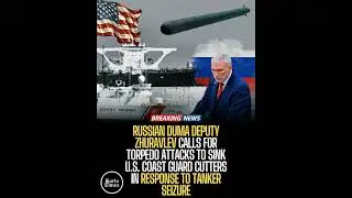 Russian Duma Deputy Calls for Torpedo Attacks on US Coast Guard Over Tanker Seizure