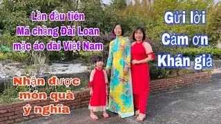 Nhận được thùng quà ý nghĩa từ khán giả, lần đầu tiên má chồng Đài Loan mặc áo dài Việt Nam