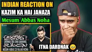 Indian Reacts To Kazim Ka Hai Janaza | Mesum Abbas | Noha Imam Musa Kazim | Indian Boy Reactions !!