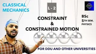 BSc |Physics|5th Sem|Classical Mechanics|Lec 2|Constraint & Constrained Motion|DDU|All Universities