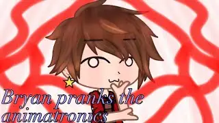 Bryan pranks the animatronics|| thefamousfilms || gacha|| lazy/cringe