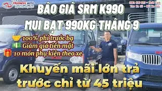 B&aacute;o gi&aacute; xe tải SRM K990 990Kg th&ugrave;ng mui bạt trong th&aacute;ng 9 tại &Ocirc; T&ocirc; Trường Vũ