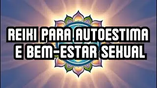 REIKI PARA AUTOESTIMA E BEM-ESTAR SEXUAL | Dr. Jos&eacute;