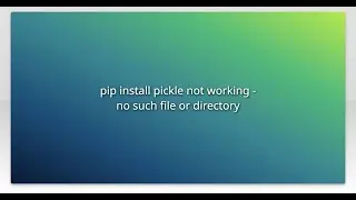 pip install pickle not working - no such file or directory