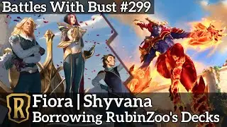 Battles with Bust #299 - Fiora Shyvana - Borrowing RubinZoo's Decks - Legends of Runeterra