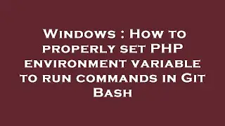 Windows : How to properly set PHP environment variable to run commands in Git Bash