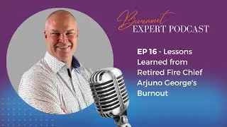 EP 16 Lessons Learned from Ret. Fire Chief Arjuna George's Burnout