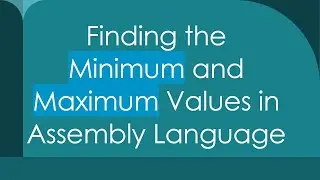Finding the Minimum and Maximum Values in Assembly Language