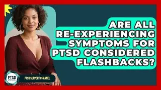 Are All Re-experiencing Symptoms For PTSD Considered Flashbacks? - PTSD Support Channel
