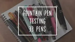 FOUNTAIN PEN TESTING * 33 FOUNTAIN PENS * FOUNTAIN PEN WRITING SAMPLES