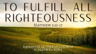 January 11, 2026 - Immanuel Lutheran Church - To Fulfill All Righteousness