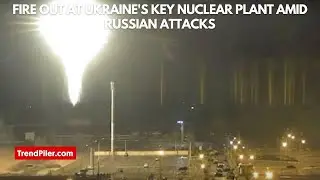 Fire out at Ukraine's key nuclear plant amid Russian attacks