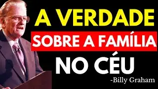 A VERDADE SOBRE FAMÍLIA NO CÉU: NOS RECONHECEREMOS? | Billy Graham