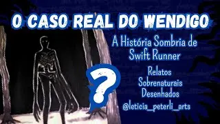 O Caso Real do Wendigo: A Hist&oacute;ria Sombria de Swift Runner! Relatos Sobrenaturais Desenhados