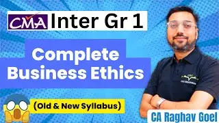 Complete Business Ethics | CMA Inter Gr- 1 | By CA Raghav Goel Sir