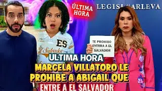 BOMBAZO NAYIB BUKELE NO LO VA PERMITIR MARCELA VILLATORO LE PROHIBÊ LA ENTRADA A EL SALVADOR ABIGAIL