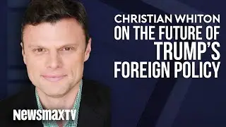 Christian Whiton on the Future of Trump's Foreign Policy