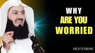 Why Are You Worried? | Mufti Menk's Powerful Reminder on Overcoming Worry & Anxiety | Islamic