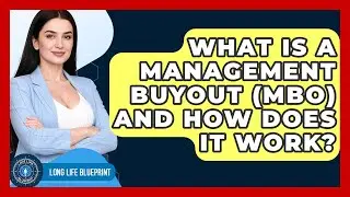 What Is A Management Buyout (MBO) And How Does It Work? - Long Life Blueprint
