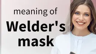 Welder's mask &mdash; WELDER'S MASK meaning