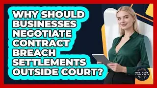 Why Should Businesses Negotiate Contract Breach Settlements Outside Court? - Business Law Pros