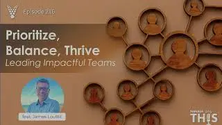 Manage This | Episode 216 | Prioritize, Balance, Thrive: Leading Impactful Teams