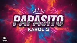 KAROL G - Papasito (Letra/Lyrics)