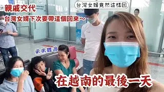 【越南系列】最後一晚在越南，親戚交代台灣女婿下次回來記得帶這個東西，女婿竟然這樣回。NGÀY CUỐI CÙNG MÌNH Ở VIỆT NAM