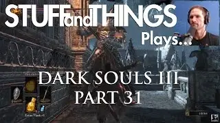 DARK SOULS 3 - STUFFandTHINGS Plays... Part 31 -  DON'T PLAY ANGRY