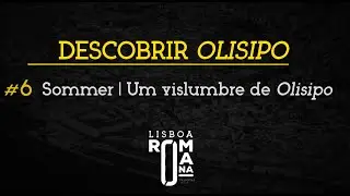 Lisboa Romana | #06 Descobrir Olisipo | Sommer - Um vislumbre de Olisipo
